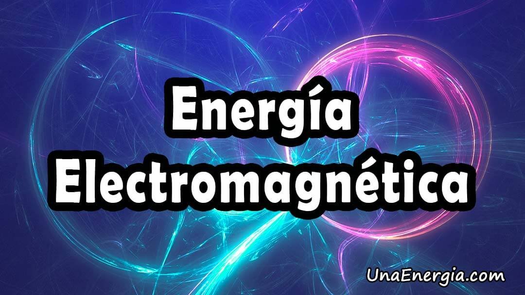 ▷ Qué es la Energía Electromagnética? Definición, Ejemplos y Usos